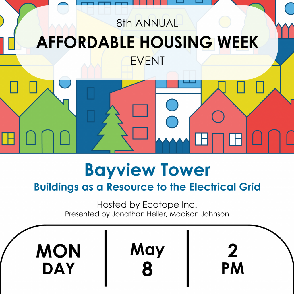 Bayview Tower: Buildings as a Resource to the Electrical Grid. Hosted by Ecotope Inc. Presented by Jonathan Heller, Madison Johnson. Monday, May 8, 2PM.