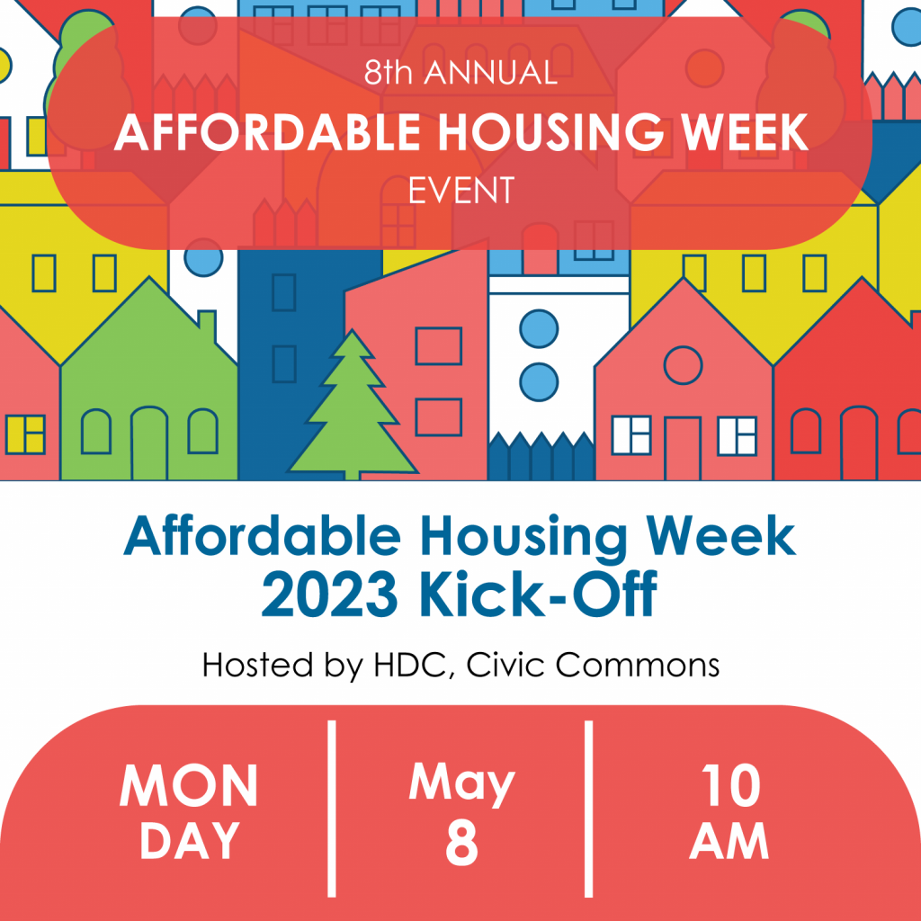 Affordable Housing Week 2023 Kick-Off. Hosted by HDC, Civic Commons. Monday, May 8, 10 am. 