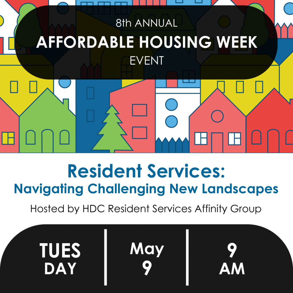 Resident Services: Navigating Challenging New Landscapes. Hosted by HDC Resident Services Affinity Group. Tuesday, May 9, 9AM.