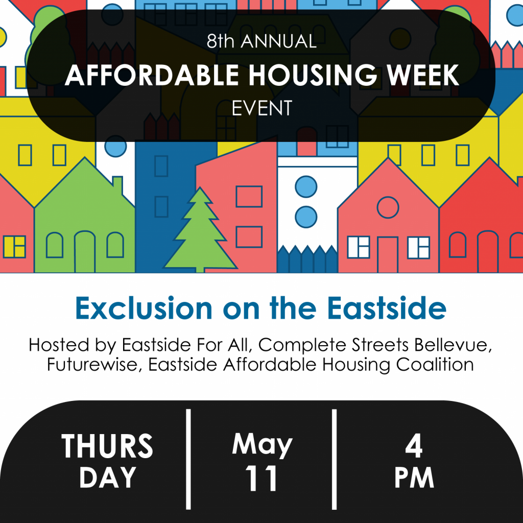 Exclusion on the Eastside. Hosted by Eastside for All, Complete Streets Bellevue, Futurewise, Eastside Affordable Housing Coalition. Thursday, May 11, 4PM.