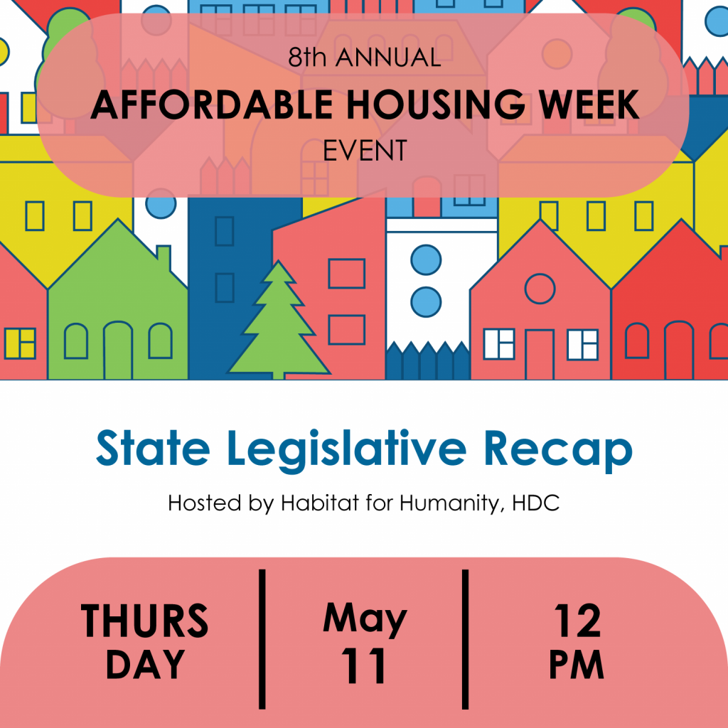 State Legislative Recap. Hosted by Habitat for Humanity, HDC. Thursday, May 11, 12PM.