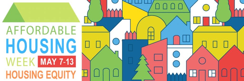 Affordable Housing Week: May 7-13. Theme: Housing Equity. 