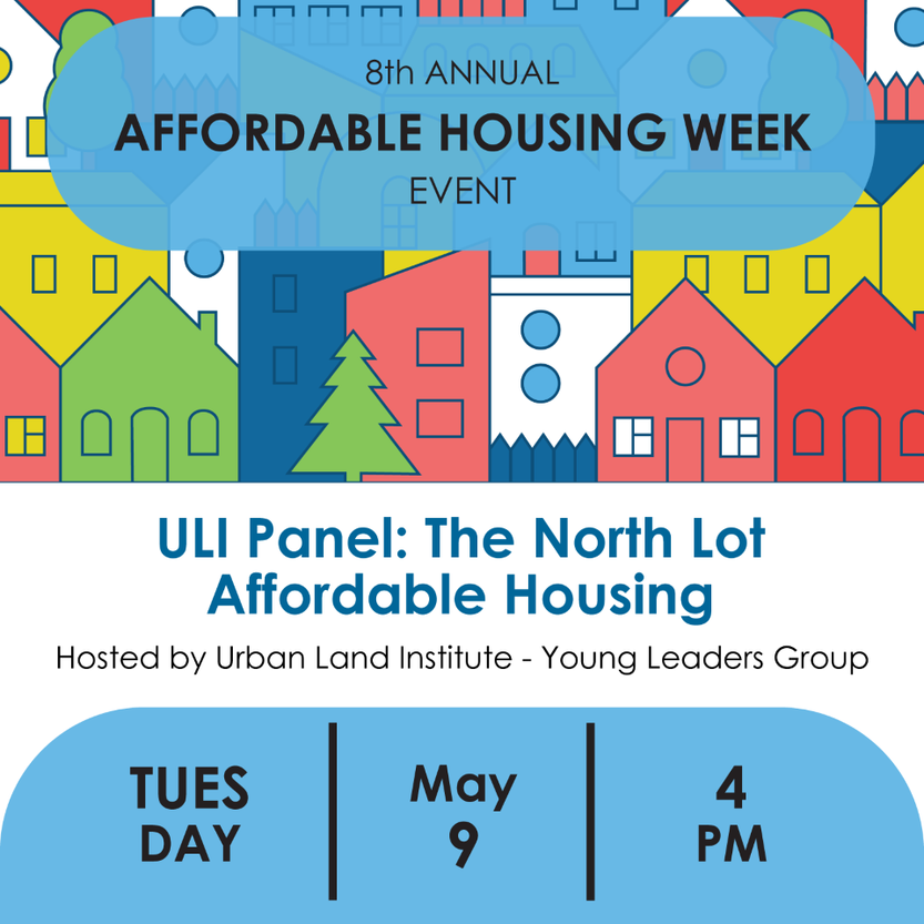 ULI Panel: The North Lot Affordable Housing. Hosted by Urban Land Institute - Young Leaders Group. Tuesday, May 9, 4PM.